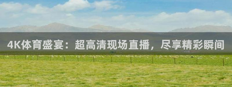 4K体育盛宴：超高清现场直播，尽享精彩瞬间