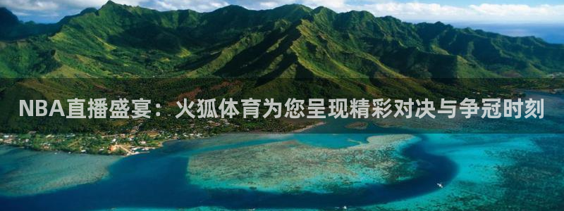 NBA直播盛宴：火狐体育为您呈现精彩对决与争冠时刻