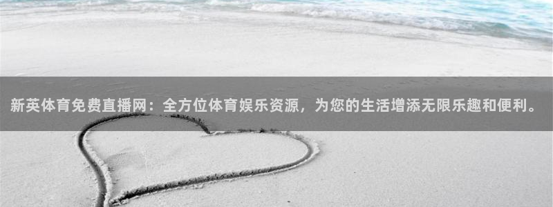 新英体育免费直播网：全方位体育娱乐资源，为您的生活增添无限乐趣和便利。